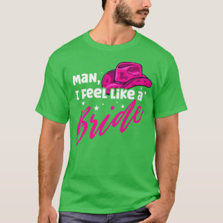Man I Feel Like a Bride Retro Cowboy Hat Western T-Shirt