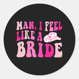 Man I Feel Like A Bride Retro Cowgirl Hat Bachelor Classic Round Sticker