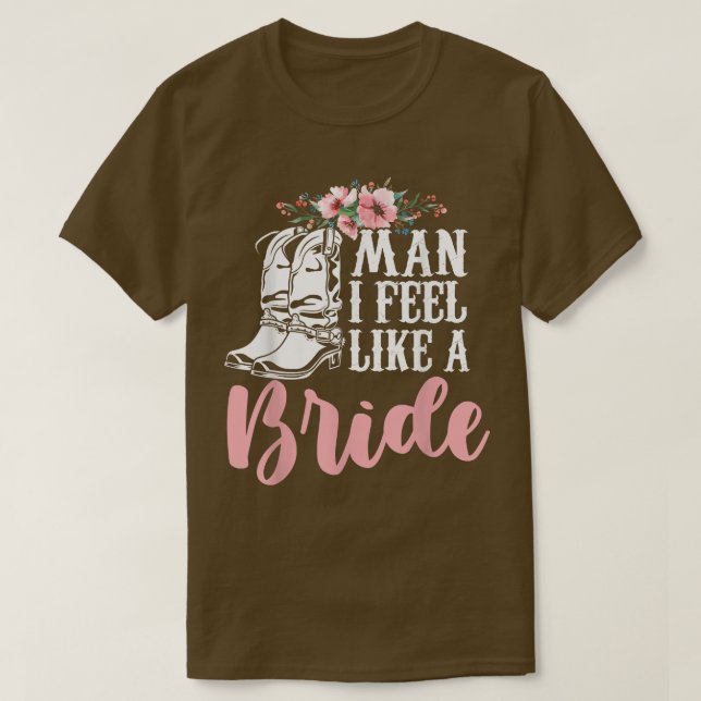 Man I Feel Like A Bride T-Shirt (Design Front)