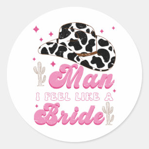 Man I Feel Like A Bride Western Cowboy Bachelorett Classic Round Sticker