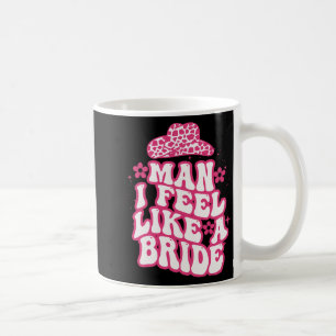 Man I Feel Like A Bride Women Cowboy Hat Western C Coffee Mug