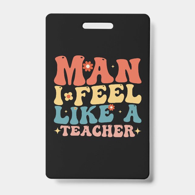 Man I Feel Like A Teacher Back To School Badge (Front)