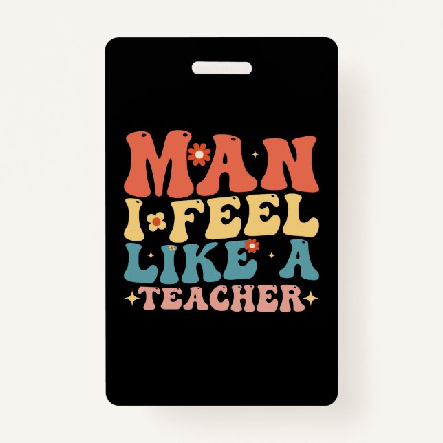 Man I Feel Like A Teacher Back To School Badge (Front)