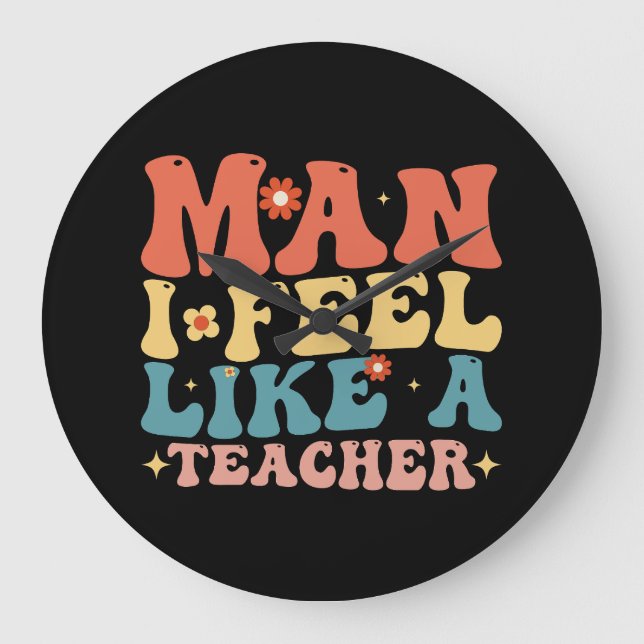 Man I Feel Like A Teacher Back To School Large Clock (Front)