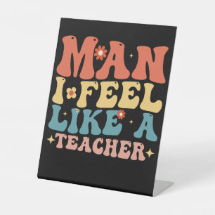 Man I Feel Like A Teacher Back To School Pedestal Sign