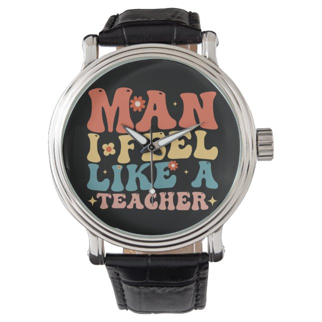 Man I Feel Like A Teacher Back to School Watch (Front)