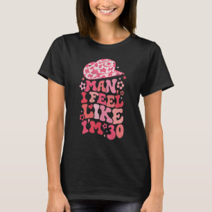 Man I Feel like I m 30 Western 30th Birthday 30th  T-Shirt