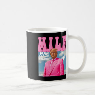 Man I Love Felons Funny Trump Pink 2024 For Presid Coffee Mug