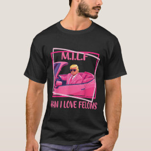 Man I Love Felons Funny Trump Pink 2024 For Presid T-Shirt