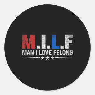 Man I Love Felons Funny Trump The Don Daddy Presid Classic Round Sticker