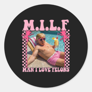 Man I Love Felons Trump Shirt Funny Trump 2024 Classic Round Sticker