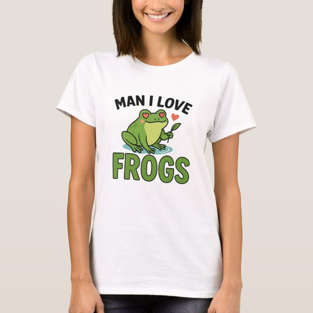 Man I Love Frogs – Funny & Trendy Frog Lover Tee  (Front)