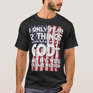 Man I Only Fear 2 Things God And My Wife American T-Shirt