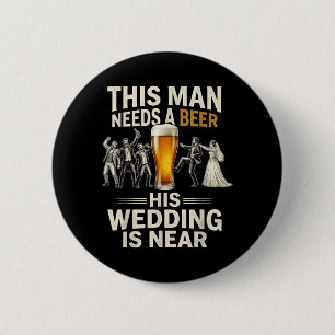Man Need A Beer Groom Boys Night Out Wedding 2 Inch Round Button
