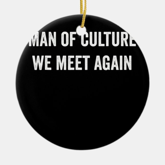 Man Of Culture We Meet Again Funny Meme Cool Ceramic Ornament (Front)