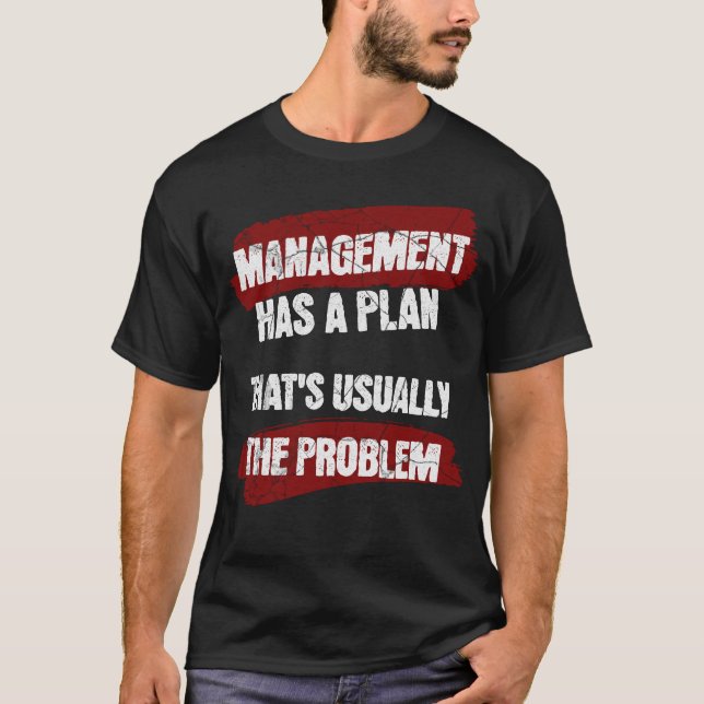 Management Has A Plan That's Usually The Problem T-Shirt (Front)