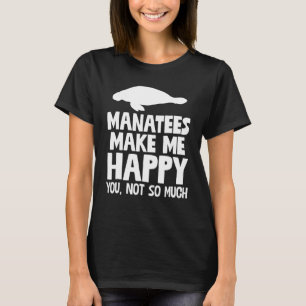 Manatees Make Me Happy Not You T-Shirt