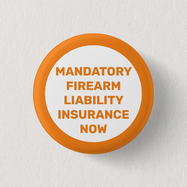 Mandatory Firearm Liability Insurance Now 1 Inch Round Button (Front)