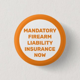 Mandatory Firearm Liability Insurance Now 1 Inch Round Button