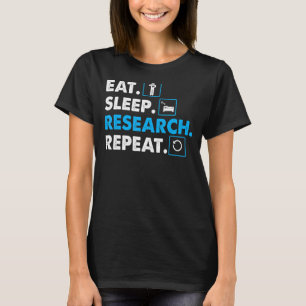 Manger. Dormir. Recherche. Répéter science T-shirt