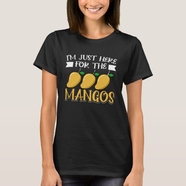 Mango Fruit  I m Just Here For The Mangos T-Shirt (Front)