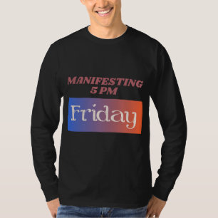Manifesting 5pm Friday Work Humour T-Shirt