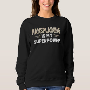 Mansplaining Is My Superpower Funny Sarcastic Men Sweatshirt