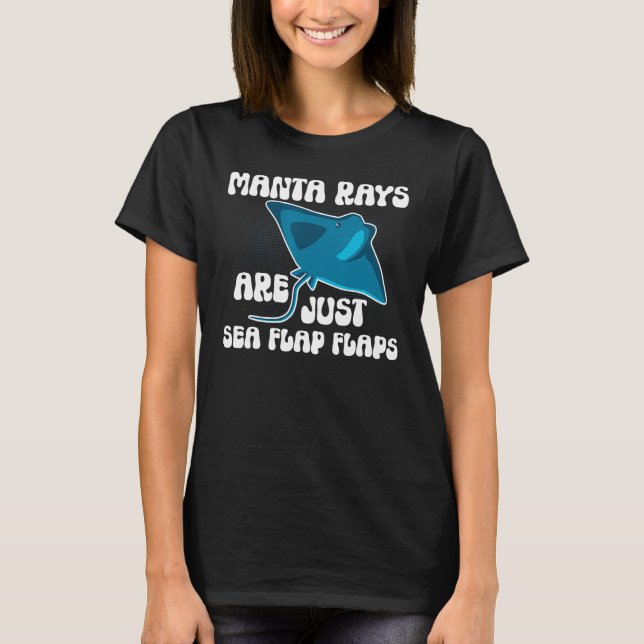 Manta Rays Are Just Sea Flap Flaps Manta Ray Sting T-Shirt (Front)