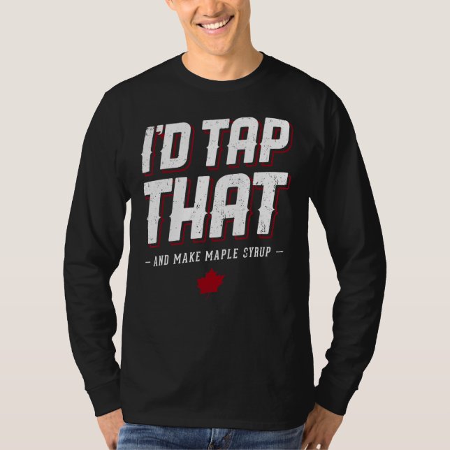 Maple Syrup Maker Iu2019d Tap That Tree for Dad in T-Shirt (Front)