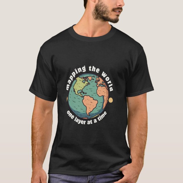 Mapping the world one layer at a Time, GIS, enviro T-Shirt (Front)