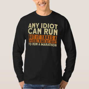 Marathon Runners Any Idiot Can Run Marathon Marath T-Shirt