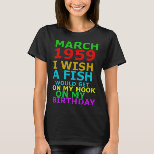 March 1959 I Wish A Fish Would Get On My Hook On M T-Shirt