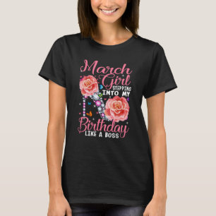March Girl Stepping Into My Birthday Like a Boss   T-Shirt