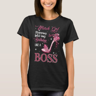 March Girl Stepping Into My Birthday Like A Boss   T-Shirt