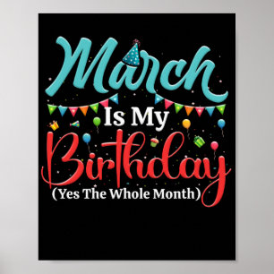 March Is My Birthday The Whole Month March Poster