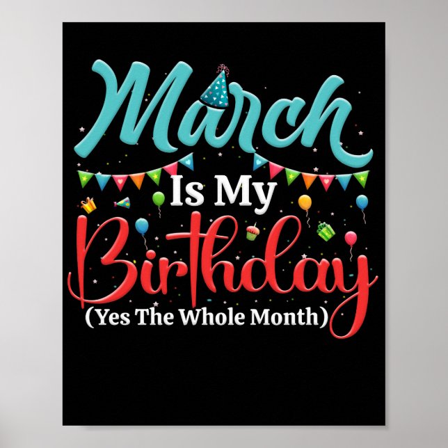 March Is My Birthday The Whole Month March Poster (Front)