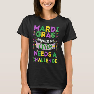 Mardi Gras Because My Liver Needs a Challenge T-Shirt
