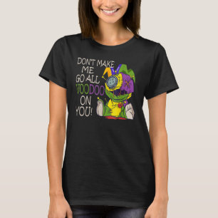 Mardi Gras Costume Don't Make Me Go All Voodoo T-Shirt