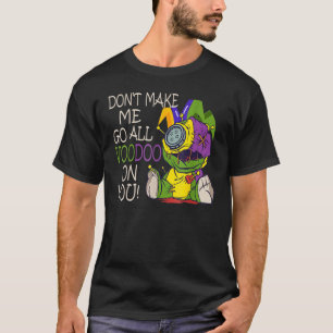 Mardi Gras Costume Don't Make Me Go All Voodoo T-Shirt