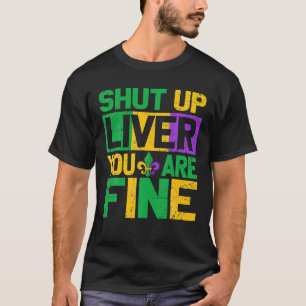 Mardi Gras Parade Out Shut Up Liver Youre Fine T-Shirt