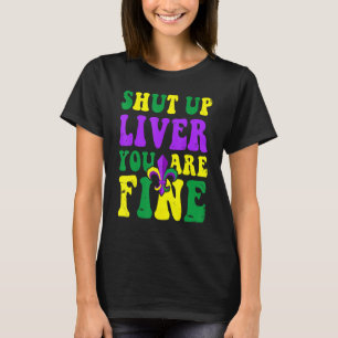 Mardi Gras Parade Outfit  Shut Up Liver Youre Fine T-Shirt