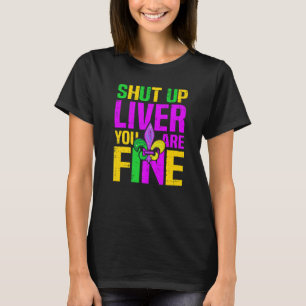 Mardi Gras Shut Up Liver You're Fine  Alcohol T-Shirt