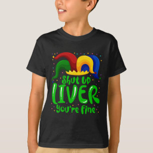 Mardi Gras Shut Up Liver You're Fine Mardi Gras Pa T-Shirt