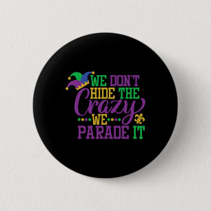 Mardi Gras We Don't Hide The Crazy We Parade It - 2 Inch Round Button
