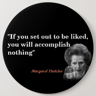 Margaret Thatcher Quote On Being Liked 6 Inch Round Button