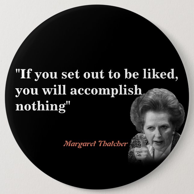Margaret Thatcher Quote On Being Liked 6 Inch Round Button (Front)