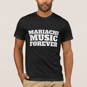 MARIACHI MUSIC FOREVER MEXICAN T-SHIRTS