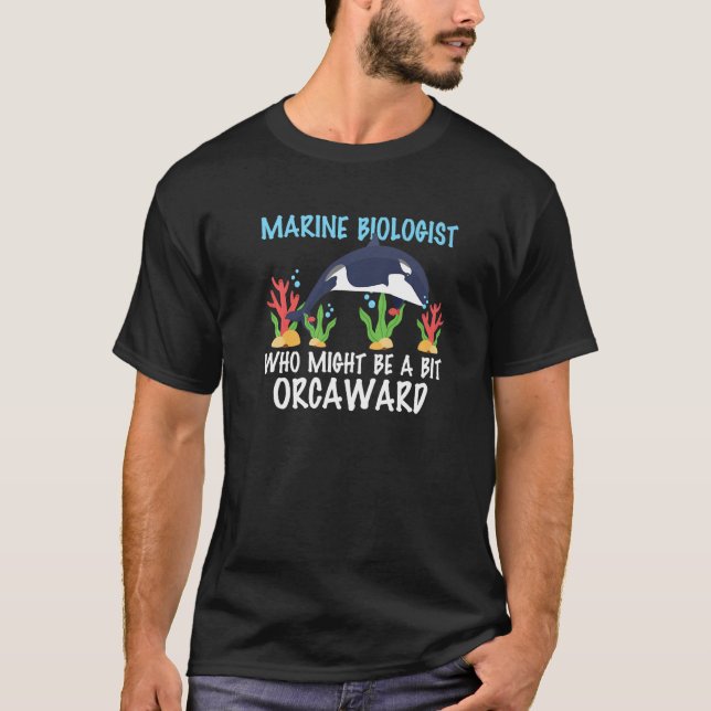 Marine Biologist Might Be Orcaward Orca Ocean Biol T-Shirt (Front)
