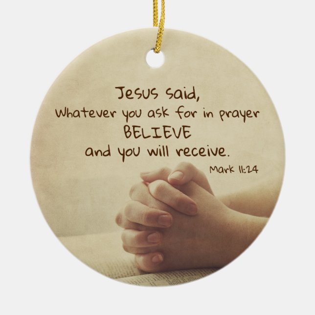 Mark 11:24 Whatever you ask for in prayer Believe, Ceramic Ornament (Front)