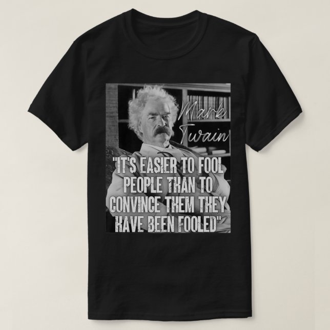 Mark Twain Quote Easier to Fool People Than Convin T-Shirt (Design Front)